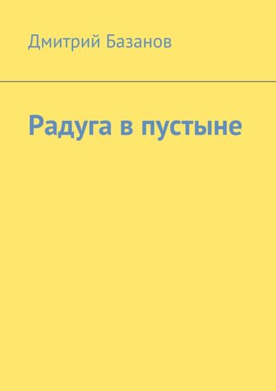 Книга Радуга в пустыне (Дмитрий Базанов)